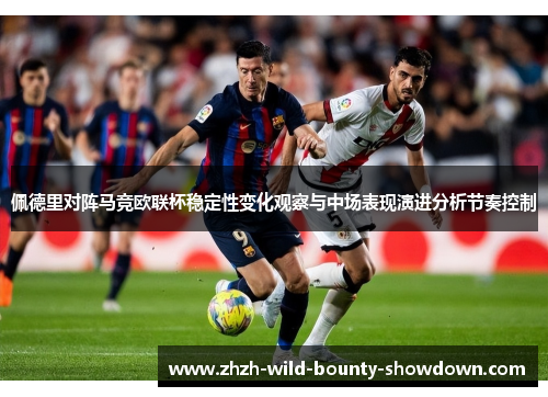 佩德里对阵马竞欧联杯稳定性变化观察与中场表现演进分析节奏控制