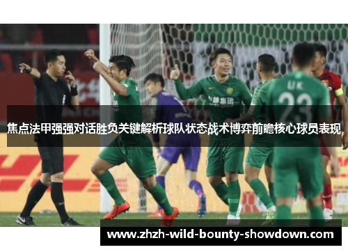 焦点法甲强强对话胜负关键解析球队状态战术博弈前瞻核心球员表现 焦点法甲强强对话胜负关键解析球队状态战术博弈前瞻核心球员表现