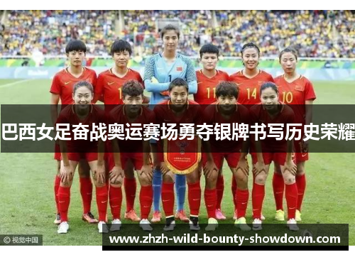 巴西女足奋战奥运赛场勇夺银牌书写历史荣耀 巴西女足奋战奥运赛场勇夺银牌书写历史荣耀