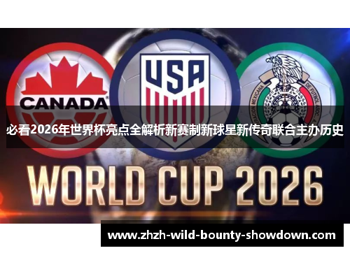 必看2026年世界杯亮点全解析新赛制新球星新传奇联合主办历史 必看2026年世界杯亮点全解析新赛制新球星新传奇联合主办历史