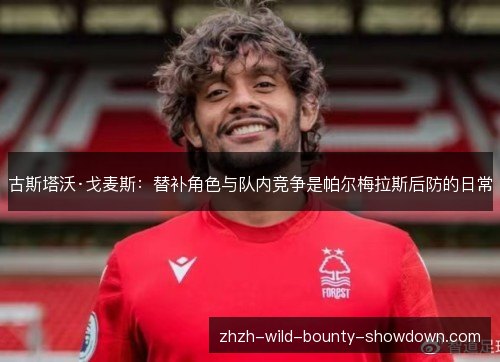 古斯塔沃·戈麦斯：替补角色与队内竞争是帕尔梅拉斯后防的日常
